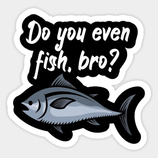 Do you even fish, bro Sticker